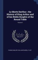 Le Morte Darthur; The History of King Arthur and of His Noble Knights of the Round Table; Volume 2