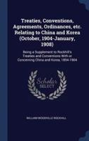 Treaties, Conventions, Agreements, Ordinances, Etc. Relating to China and Korea (October, 1904-January, 1908)