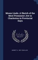 Moses Lindo. A Sketch of the Most Prominent Jew in Charleston in Provincial Days