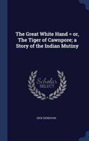 The Great White Hand = or, The Tiger of Cawnpore; a Story of the Indian Mutiny