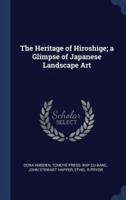 The Heritage of Hiroshige; a Glimpse of Japanese Landscape Art