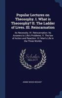 Popular Lectures on Theosophy. I. What Is Theosophy? II. The Ladder of Lives. III. Reincarnation