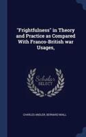 "Frightfulness" in Theory and Practice as Compared With Franco-British War Usages,