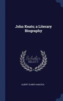 John Keats; a Literary Biography