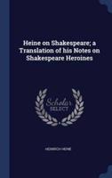 Heine on Shakespeare; a Translation of His Notes on Shakespeare Heroines