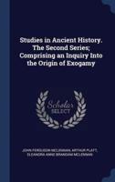 Studies in Ancient History. The Second Series; Comprising an Inquiry Into the Origin of Exogamy