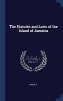 The Statutes and Laws of the Island of Jamaica