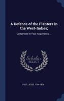 A Defence of the Planters in the West-Indies;