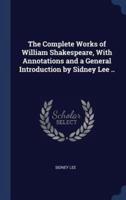 The Complete Works of William Shakespeare, With Annotations and a General Introduction by Sidney Lee ..