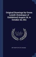 Original Drawings by Orson Lowell. [Catalogue of Exhibition] August 18, to October 18, 1911