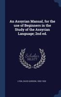 An Assyrian Manual, for the Use of Beginners in the Study of the Assyrian Language; 2nd Ed.