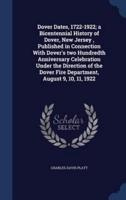 Dover Dates, 1722-1922; a Bicentennial History of Dover, New Jersey, Published in Connection With Dover's Two Hundredth Anniversary Celebration Under the Direction of the Dover Fire Department, August 9, 10, 11, 1922