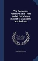 The Geology of Falmouth and Truro and of the Mining District of Camborne and Redruth