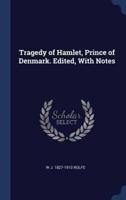 Tragedy of Hamlet, Prince of Denmark. Edited, With Notes