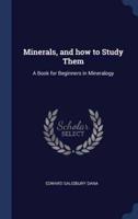 Minerals, and How to Study Them