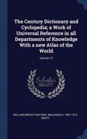The Century Dictionary and Cyclopedia; A Work of Universal Reference in All Departments of Knowledge With a New Atlas of the World; Volume 12