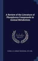 A Review of the Literature of Phosphorus Compounds in Animal Metabolism