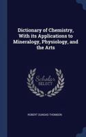 Dictionary of Chemistry, With Its Applications to Mineralogy, Physiology, and the Arts