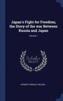 Japan's Fight for Freedom; the Story of the War Between Russia and Japan; Volume 1