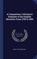 A Comparison, Criticism & Estimate of the English Novelists From 1700 to 1850
