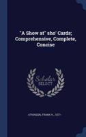 A Show at Sho' Cards; Comprehensive, Complete, Concise