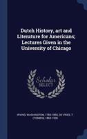 Dutch History, Art and Literature for Americans; Lectures Given in the University of Chicago