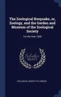 The Zoological Keepsake, or, Zoology, and the Garden and Museum of the Zoological Society