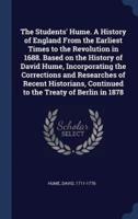 The Students' Hume. A History of England from the Earliest Times to the Revolution in 1688. Based on the History of David Hume, Incorporating the Corrections and Researches of Recent Historians, Continued to the Treaty of Berlin in 1878