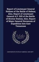 Report of Lieutenant General Holmes of the Battle of Helena; Also, Report of Lieutenant General A.P. Hill of the Battle of Bristoe Station; Also, Report of Major General Stevenson of Expedition Into East Tennessee