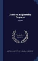 Chemical Engineering Progress; Volume 1