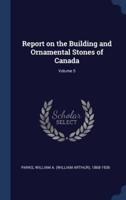 Report on the Building and Ornamental Stones of Canada; Volume 5