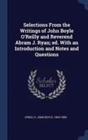 Selections From the Writings of John Boyle O'Reilly and Reverend Abram J. Ryan; Ed. With an Introduction and Notes and Questions
