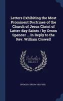 Letters Exhibiting the Most Prominent Doctrines of the Church of Jesus Christ of Latter-Day Saints / By Orson Spencer ... In Reply to the Rev. William Crowell