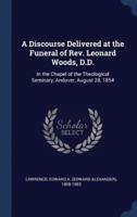 A Discourse Delivered at the Funeral of Rev. Leonard Woods, D.D.