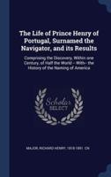The Life of Prince Henry of Portugal, Surnamed the Navigator, and Its Results