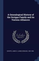 A Genealogical History of the Scripps Family and Its Various Alliances
