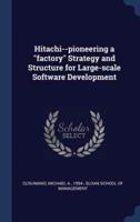 Hitachi--Pioneering a Factory Strategy and Structure for Large-Scale Software Development