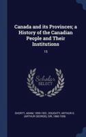Canada and Its Provinces; a History of the Canadian People and Their Institutions