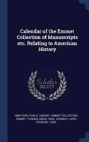 Calendar of the Emmet Collection of Manuscripts Etc. Relating to American History