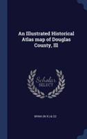 An Illustrated Historical Atlas Map of Douglas County, Ill