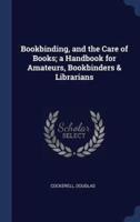 Bookbinding, and the Care of Books; a Handbook for Amateurs, Bookbinders & Librarians