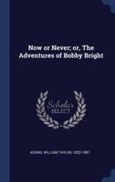 Now or Never; or, The Adventures of Bobby Bright