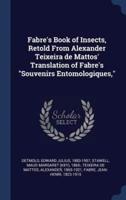 Fabre's Book of Insects, Retold From Alexander Teixeira De Mattos' Translation of Fabre's Souvenirs Entomologiques,