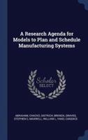 A Research Agenda for Models to Plan and Schedule Manufacturing Systems
