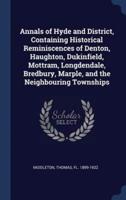 Annals of Hyde and District, Containing Historical Reminiscences of Denton, Haughton, Dukinfield, Mottram, Longdendale, Bredbury, Marple, and the Neighbouring Townships
