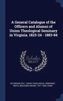 A General Catalogue of the Officers and Alumni of Union Theological Seminary in Virginia. 1823-24 - 1883-84