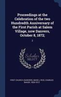 Proceedings at the Celebration of the Two Hundredth Anniversary of the First Parish at Salem Village, Now Danvers, October 8, 1872;