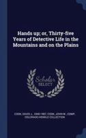 Hands Up; or, Thirty-Five Years of Detective Life in the Mountains and on the Plains