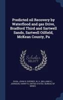 Predicted Oil Recovery by Waterflood and Gas Drive, Bradford Third and Sartwell Sands, Sartwell Oilfield, McKean County, Pa