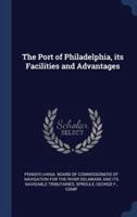 The Port of Philadelphia, Its Facilities and Advantages